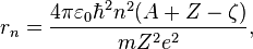  ~r_n = \frac{4 \pi \varepsilon_{0} \hbar^2 n^2 (A+Z-\zeta)}{m Z^2 e^2},