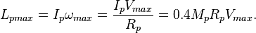 ~L_{p max} =I_p \omega_{max}=  \frac { I_p  V_{ max }}{R_p}= 0.4 M_p R_p V_{ max }.