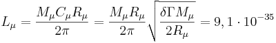 ~ L_{\mu}= \frac { M_{\mu } C_{\mu } R_{\mu}} {2 \pi}=\frac { M_{\mu } R_{\mu} }{2 \pi} \sqrt{\frac {\delta \Gamma M_{\mu} }{2 R_{\mu}}}=9,1\cdot 10^{-35}