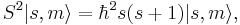 S^2 |s,m\rangle = \hbar^2 s(s + 1) |s,m\rangle,