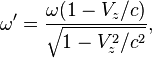 ~\omega '={\frac  {\omega (1-V_{z}/c)}{{\sqrt  {1-V_{z}^{2}/c^{2}}}}},