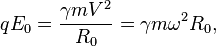 ~qE_{0}={\frac  {\gamma mV^{2}}{R_{0}}}=\gamma m\omega ^{2}R_{0},