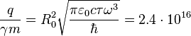 ~{\frac  {q}{\gamma m}}=R_{0}^{2}{\sqrt  {{\frac  {\pi \varepsilon _{0}c\tau \omega ^{3}}{\hbar }}}}=2.4\cdot 10^{{16}}
