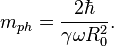 ~m_{{ph}}={\frac  {2\hbar }{\gamma \omega R_{0}^{2}}}.