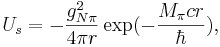 U_s=-\frac {g^2_{N\pi}}{4\pi r} \exp (- \frac {M_{\pi} cr}{\hbar} ) ,