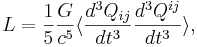 ~L = \frac{1}{5}\frac{G }{c^5}\langle \frac{d^3 Q_{ij}}{dt^3} \frac{d^3 Q^{ij}}{dt^3}\rangle ,
