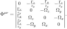 ~ \Phi^{\mu \nu}=  \begin{vmatrix} 0 & -\frac {\Gamma_{x}}{ c_{g}} & -\frac {\Gamma_{y}}{ c_{g}} & -\frac {\Gamma_{z}}{ c_{g}} \\ \frac {\Gamma_{x}}{ c_{g}} & 0 & -\Omega_{z} & \Omega_{y} \\ \frac {\Gamma_{y}}{ c_{g}}& \Omega_{z} & 0 & -\Omega_{x} \\ \frac {\Gamma_{z}}{ c_{g}}& -\Omega_{y} & \Omega_{x} & 0 \end{vmatrix}.
