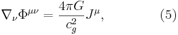 ~ \nabla_\nu \Phi^{\mu \nu} = \frac{4 \pi G }{c^2_{g}} J^\mu, \qquad\qquad (5)