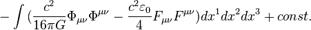 ~ -\int {( \frac {c^2}{16 \pi G} \Phi_{ \mu\nu}\Phi^{ \mu\nu}- \frac {c^2 \varepsilon_0}{4} F_{ \mu\nu}F^{ \mu\nu } )}  dx^1 dx^2 dx^3 + const.