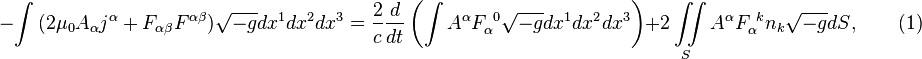~-\int {(2\mu _{0}A_{\alpha }j^{\alpha }+F_{{\alpha \beta }}F^{{\alpha \beta }}){\sqrt  {-g}}dx^{1}dx^{2}dx^{3}}={\frac  {2}{c}}{\frac  {d}{dt}}\left(\int {A^{\alpha }F_{\alpha }^{{\ 0}}{\sqrt  {-g}}dx^{1}dx^{2}dx^{3}}\right)+2\iint \limits _{S}{A^{\alpha }F_{\alpha }^{{\ k}}n_{k}{\sqrt  {-g}}dS},\qquad (1)