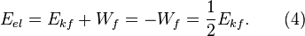 ~E_{{el}}=E_{{kf}}+W_{f}=-W_{f}={\frac  {1}{2}}E_{{kf}}.\qquad (4)
