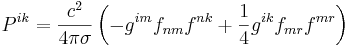 ~ P^{ik} = \frac{c^2} {4 \pi \sigma }\left( -g^{im} f_{n m} f^{n k}+ \frac{1} {4} g^{ik} f_{m r} f^{m r}\right)
