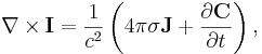~ \nabla \times \mathbf{I} = \frac{1}{c^2} \left( 4 \pi \sigma \mathbf{J} + \frac{\partial \mathbf{C}} {\partial t} \right),