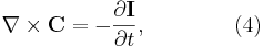 ~ \nabla \times \mathbf{C} = - \frac{\partial \mathbf{I} } {\partial t} , \qquad\qquad (4)
