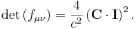 \det \left( f_{\mu \nu} \right) = \frac{4}{c^2} \left(\mathbf C \cdot \mathbf {I} \right)^{2}.