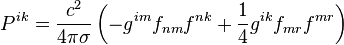 ~ P^{ik} = \frac{c^2} {4 \pi \sigma }\left( -g^{im} f_{n m} f^{n k}+ \frac{1} {4} g^{ik} f_{m r} f^{m r}\right) 