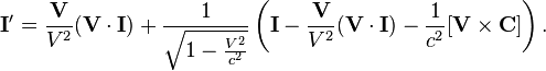  \mathbf {I }^\prime = \frac {\mathbf {V}}{V^2} (\mathbf {V}\cdot  \mathbf {I }) + \frac {1}{\sqrt{1 - {V^2 \over c^2}}} \left(\mathbf {I }-\frac {\mathbf {V}}{V^2} (\mathbf {V}\cdot  \mathbf {I }) - \frac {1}{ c^2} [\mathbf {V} \times \mathbf {C}] \right). 