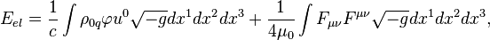 ~E_{{el}}={\frac  {1}{c}}\int {\rho _{{0q}}\varphi u^{0}{\sqrt  {-g}}dx^{1}dx^{2}dx^{3}}+{\frac  {1}{4\mu _{0}}}\int {F_{{\mu \nu }}F^{{\mu \nu }}{\sqrt  {-g}}dx^{1}dx^{2}dx^{3}},