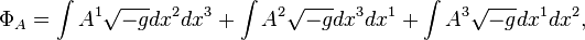 ~\Phi _{A}=\int {A^{1}{\sqrt  {-g}}dx^{2}dx^{3}}+\int {A^{2}{\sqrt  {-g}}dx^{3}dx^{1}}+\int {A^{3}{\sqrt  {-g}}dx^{1}dx^{2}},