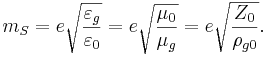 m_S = e \sqrt{\frac{\varepsilon_g}{\varepsilon_0}} = e \sqrt{\frac{\mu_0}{\mu_g}} = e \sqrt{\frac{Z_0}{\rho_{g0}}}.