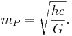 m_P = \sqrt{\frac{ \hbar c}{G}} .