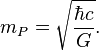 m_P = \sqrt{\frac{ \hbar c}{G}} . 