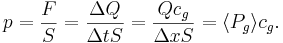 p=\frac {F}{S}= \frac {\Delta Q }{\Delta t S}= \frac {Q c_g }{\Delta x S}= \langle P_g \rangle c_g .