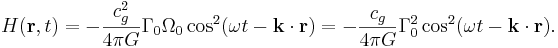 H( \mathbf{r}, t ) = - \frac{c^2_{g}}{4\pi G}  \Gamma_0 \Omega_0 \cos^2 ( \omega t  -  \mathbf{k} \cdot \mathbf{r} ) =- \frac{c_{g}}{4\pi G}  \Gamma^2_0  \cos^2 ( \omega t  -  \mathbf{k} \cdot \mathbf{r} ) .