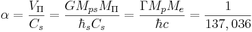 ~\alpha = \frac { V_{\Pi}}{ C_s }= \frac { G M_{ps} M_{\Pi } }{\hbar_s C_s}=\frac{\Gamma M_p M_e}{\hbar c}=\frac {1}{137,036}