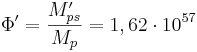\Phi' = \frac {M'_{ps}}{M_p}=1,62 \cdot 10^{57}