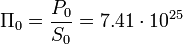 \Pi_0= \frac {P_0}{S_0}=7.41 \cdot 10^{25} 