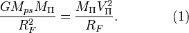 ~ \frac { G M_{ps} M_{\Pi}}{R^2_{F}} = \frac { M_{\Pi} V^2_{\Pi}}{R_{F }}.\qquad\qquad (1) 