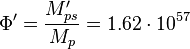 \Phi' = \frac {M'_{ps}}{M_p}=1.62 \cdot 10^{57}