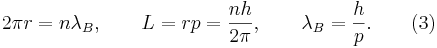 ~ 2 \pi r = n \lambda_B,  \qquad L= r p= \frac { n h }{2 \pi }, \qquad \lambda_B = \frac {h}{p}.\qquad (3)