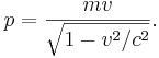 ~ p = \frac {mv} {\sqrt {1-v^2/c^2} }.