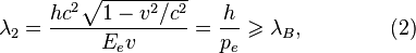 ~\lambda_2 = \frac {h c^2 \sqrt {1-v^2/c^2} } {E_e v}= \frac {h} {p_ e } \geqslant \lambda_B, \qquad \qquad (2) 