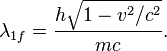 ~\lambda_{1f} = \frac {h \sqrt {1-v^2/c^2} } { mc }.