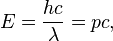 ~ E= \frac {hc} {\lambda} = pc, \qquad 