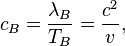 ~ c_B = \frac { \lambda_B} {T_B }= \frac {c^2}{v}, 