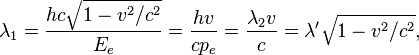 ~\lambda_1 = \frac {h c \sqrt {1-v^2/c^2} } {E_e }= \frac {h v } { c p_ e }= \frac {\lambda_2 v}{c} = \lambda' \sqrt {1-v^2/c^2},