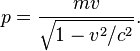 ~ p = \frac {mv} {\sqrt {1-v^2/c^2} }. 